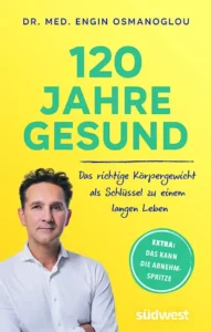 Engin Osmanoglou 120 Jahre gesund Das richtige Körpergewicht als Schlüssel zu einem langen Leben. Extra: Das kann die Abnehmspritze